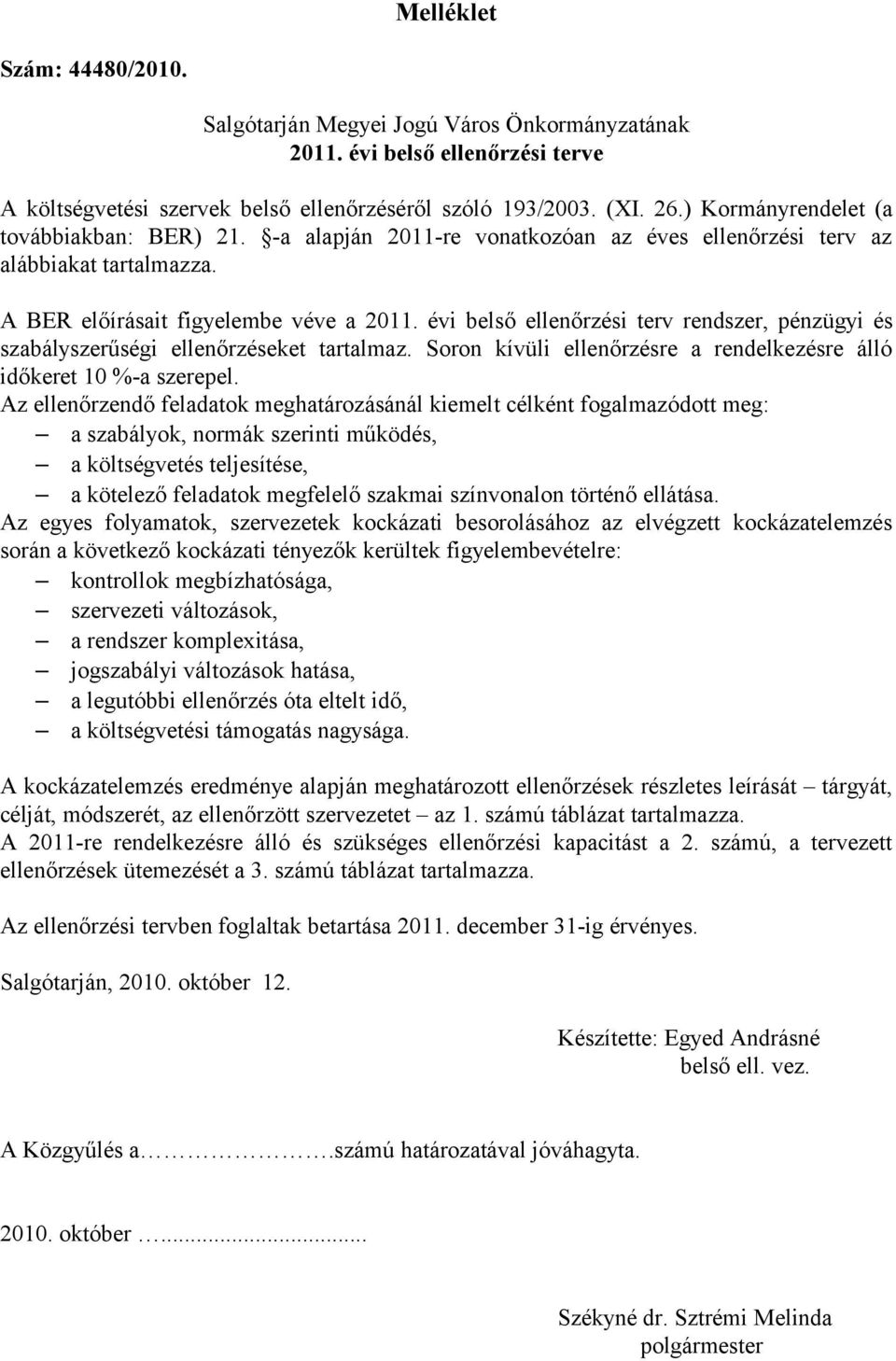 évi belső ellenőrzési terv rendszer, pénzügyi és szabályszerűségi ellenőrzéseket tartalmaz. Soron kívüli ellenőrzésre a rendelkezésre álló időkeret 10 %-a szerepel.