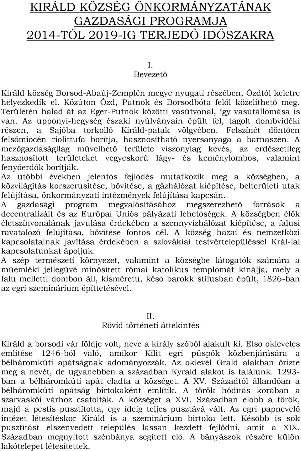 Az upponyi-hegység északi nyúlványain épült fel, tagolt dombvidéki részen, a Sajóba torkolló Királd-patak völgyében.