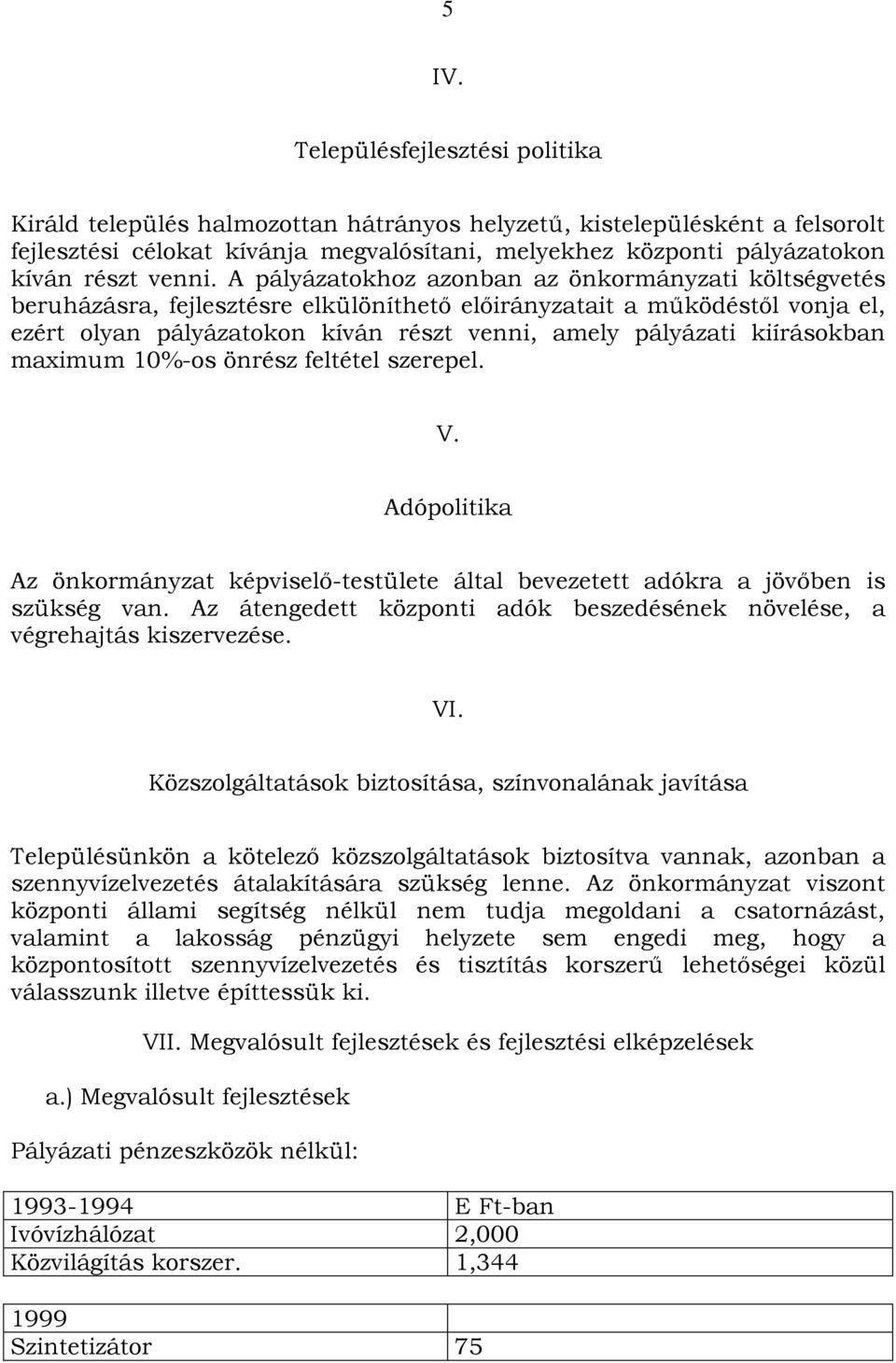 A pályázatokhoz azonban az önkormányzati költségvetés beruházásra, fejlesztésre elkülöníthető előirányzatait a működéstől vonja el, ezért olyan pályázatokon kíván részt venni, amely pályázati