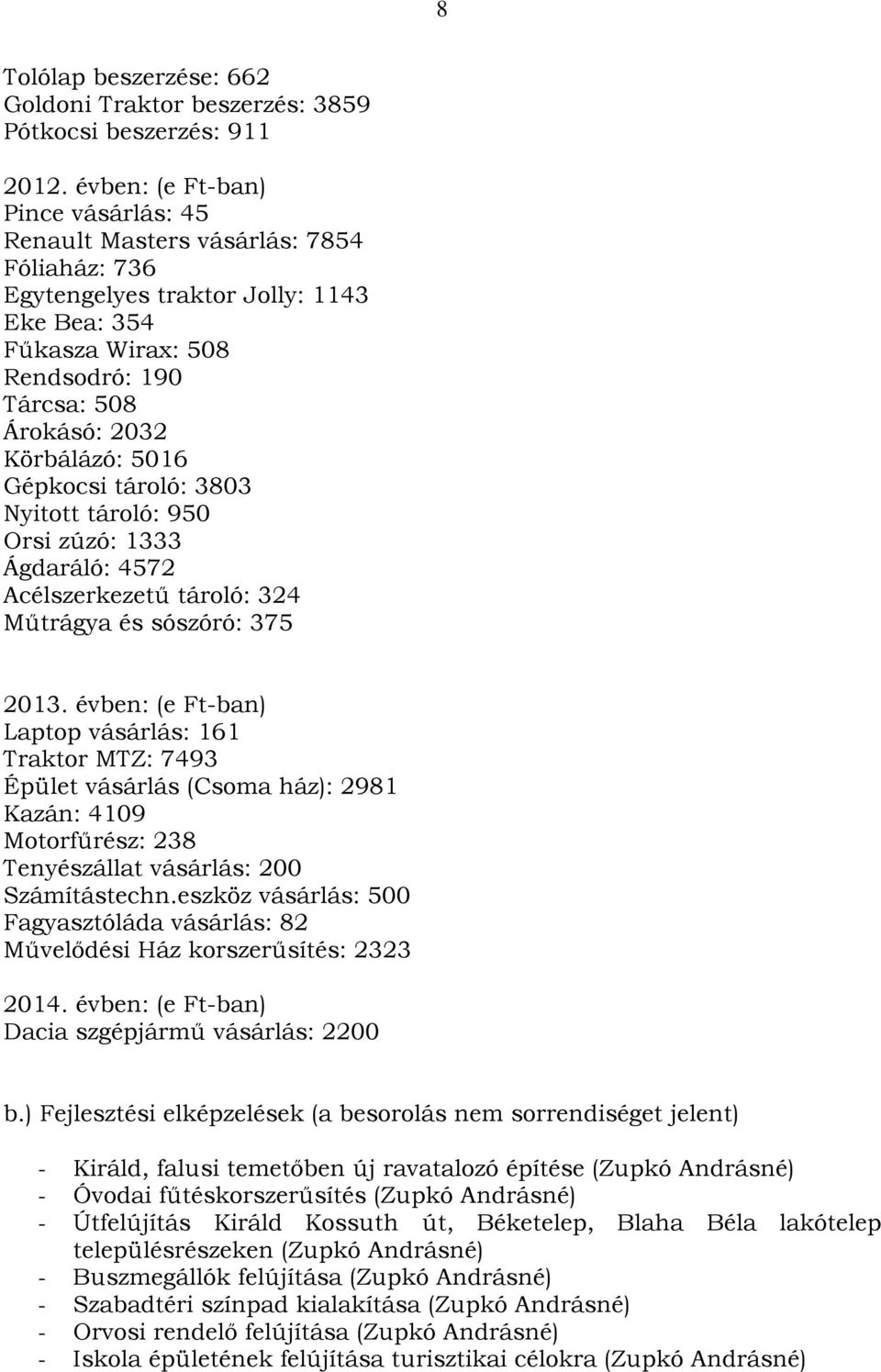 5016 Gépkocsi tároló: 3803 Nyitott tároló: 950 Orsi zúzó: 1333 Ágdaráló: 4572 Acélszerkezetű tároló: 324 Műtrágya és sószóró: 375 2013.