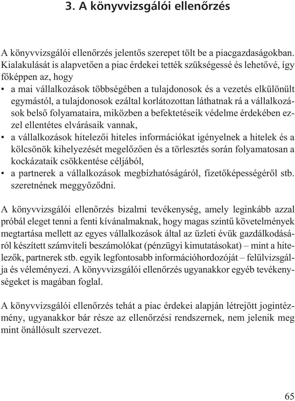 ezáltal korlátozottan láthatnak rá a vállalkozások belsõ folyamataira, miközben a befektetéseik védelme érdekében ezzel ellentétes elvárásaik vannak, a vállalkozások hitelezõi hiteles információkat