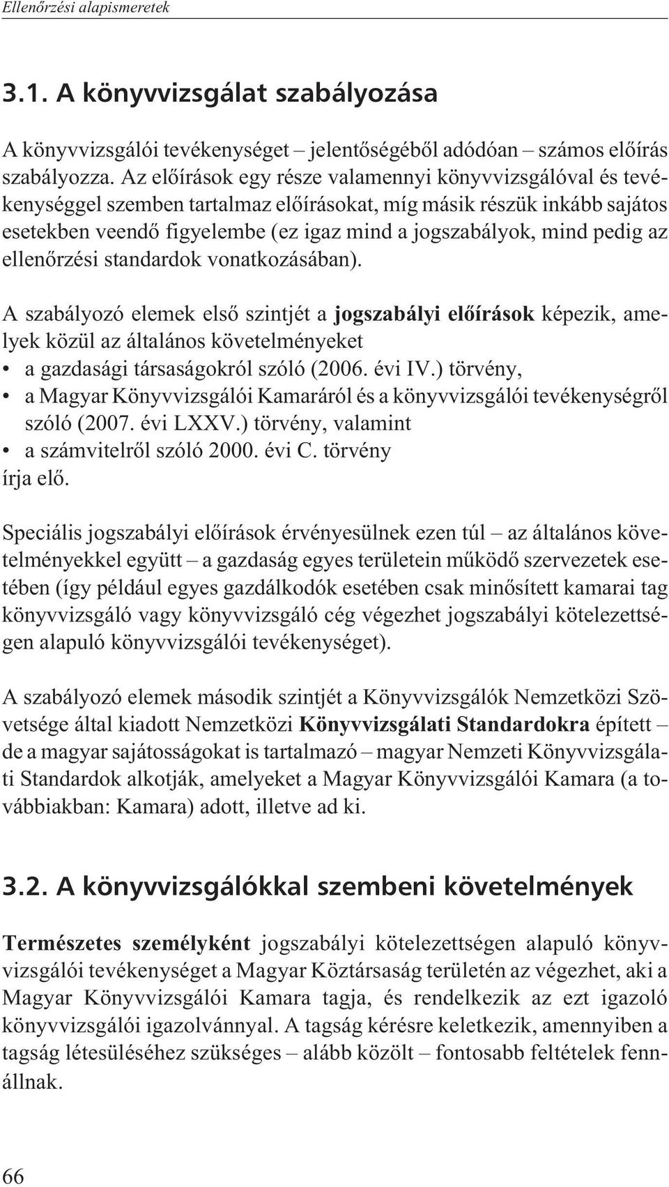 pedig az ellenõrzési standardok vonatkozásában). A szabályozó elemek elsõ szintjét a jogszabályi elõírások képezik, amelyek közül az általános követelményeket a gazdasági társaságokról szóló (2006.