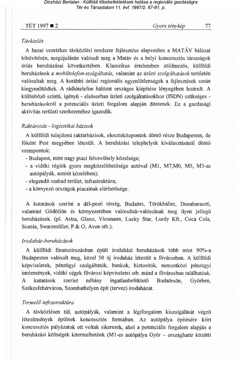 A korábbi óriási regionális egyenl őtlenségek a fejlesztések során kiegyenlítődtek. A rádiótelefon hálózat országos kiépítése lényegében lezárult.