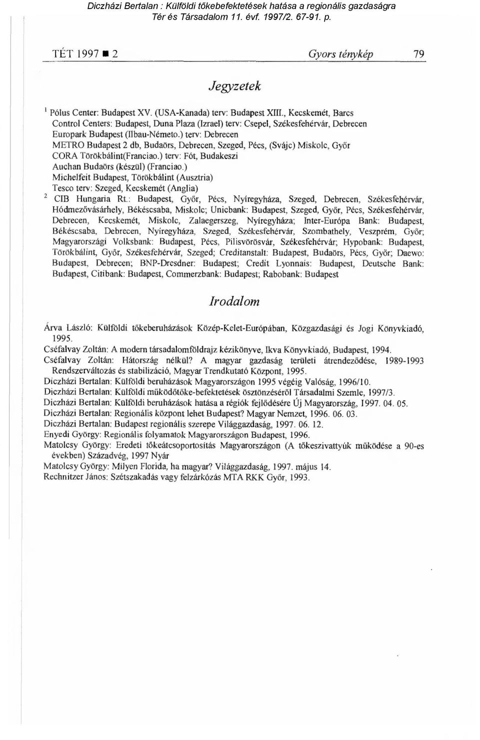 ) terv: Debrecen METRO Budapest 2 db, Budaörs, Debrecen, Szeged, Pécs, (Svájc) Miskolc, Gy őr CORA Törökbálint(Franciao.) terv: Fót, Budakeszi Auchan Budaörs (készül) (Franciao.