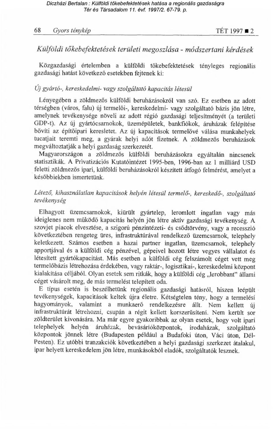 esetekben fejtenek ki: Új gyártó-, kereskedelmi- vagy szolgáltató kapacitás létesül Lényegében a zöldmez ős külföldi beruházásokról van szó.