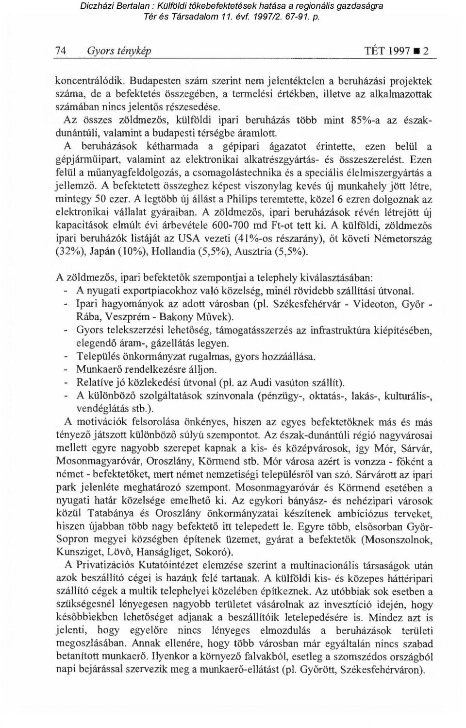 Az összes zöldmezős, külföldi ipari beruházás több mint 85%-a az északdunántúli, valamint a budapesti térségbe áramlott.