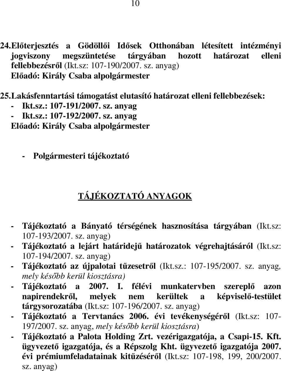 anyag - Ikt.sz.: 107-192/2007. sz. anyag Elıadó: Király Csaba alpolgármester - Polgármesteri tájékoztató TÁJÉKOZTATÓ ANYAGOK - Tájékoztató a Bányató térségének hasznosítása tárgyában (Ikt.