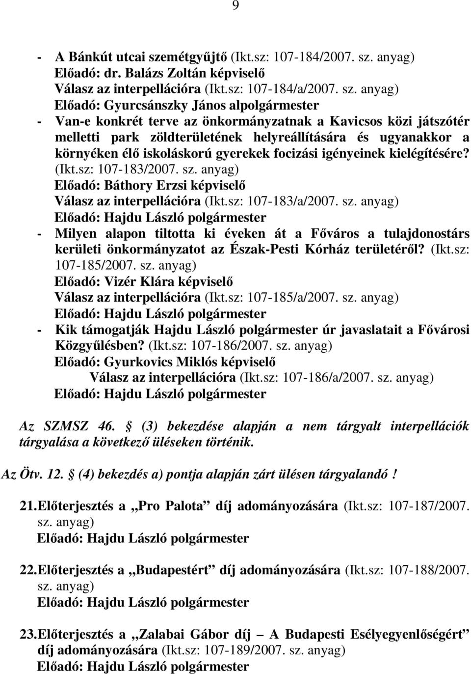 anyag) Elıadó: dr. Balázs Zoltán képviselı Válasz az interpellációra (Ikt.sz: 107-184/a/2007. sz.