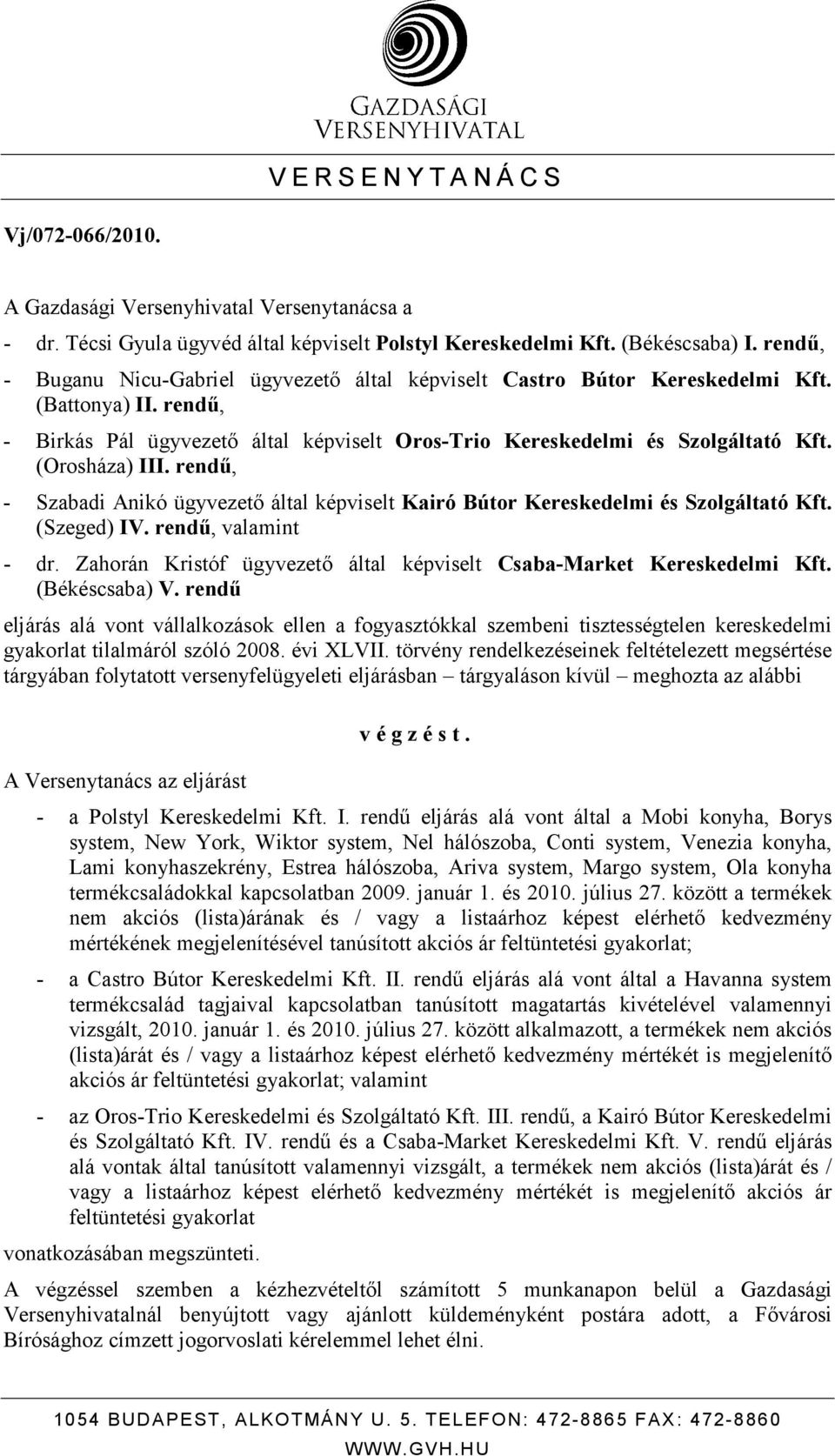 (Orosháza) III. rendő, - Szabadi Anikó ügyvezetı által képviselt Kairó Bútor Kereskedelmi és Szolgáltató Kft. (Szeged) IV. rendő, valamint - dr.