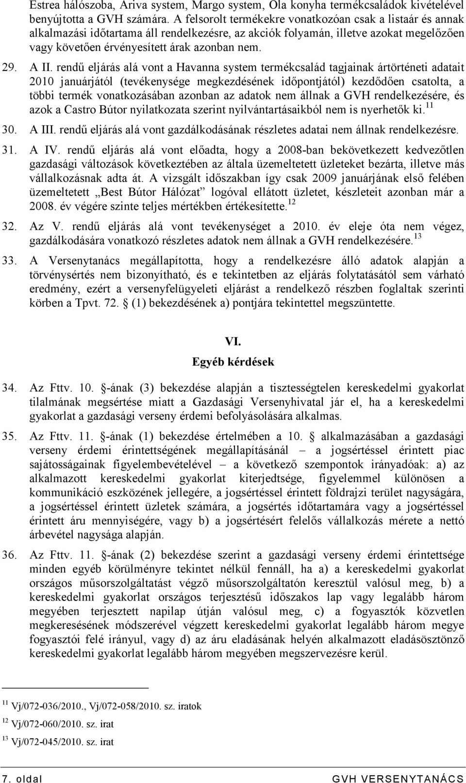 A II. rendő eljárás alá vont a Havanna system termékcsalád tagjainak ártörténeti adatait 2010 januárjától (tevékenysége megkezdésének idıpontjától) kezdıdıen csatolta, a többi termék vonatkozásában