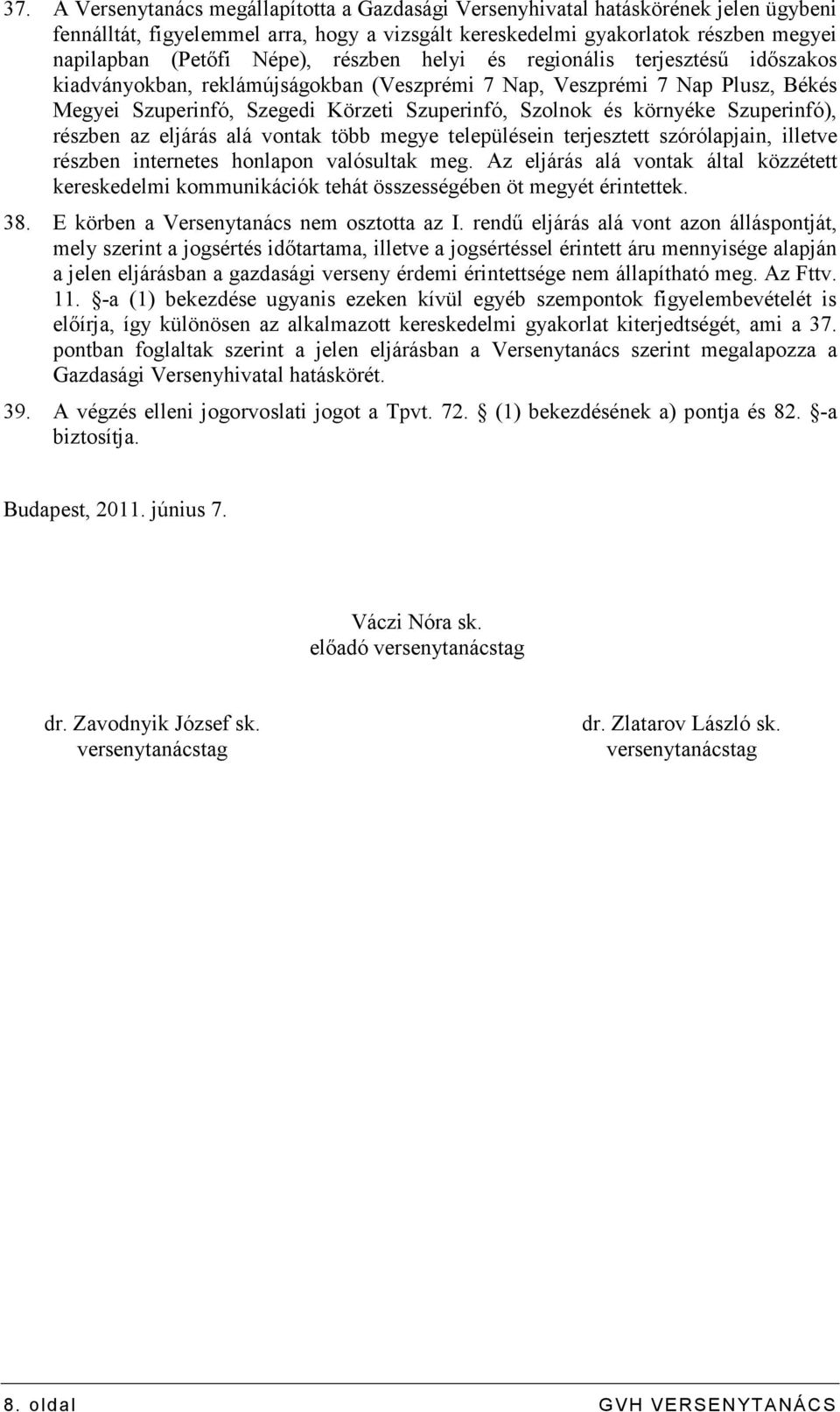 környéke Szuperinfó), részben az eljárás alá vontak több megye településein terjesztett szórólapjain, illetve részben internetes honlapon valósultak meg.