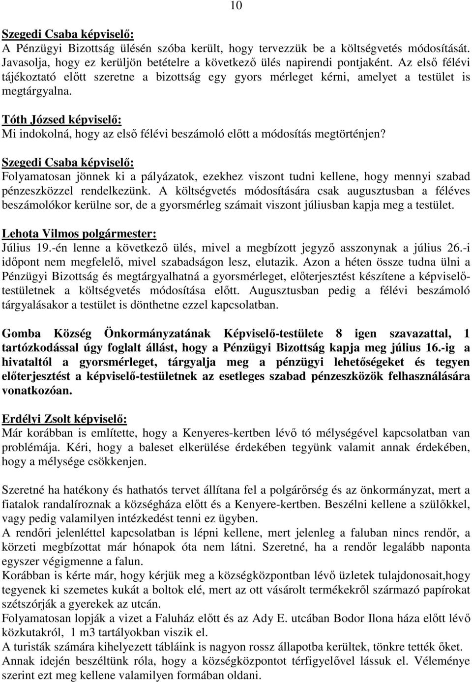 Tóth Józsed képviselı: Mi indokolná, hogy az elsı félévi beszámoló elıtt a módosítás megtörténjen?
