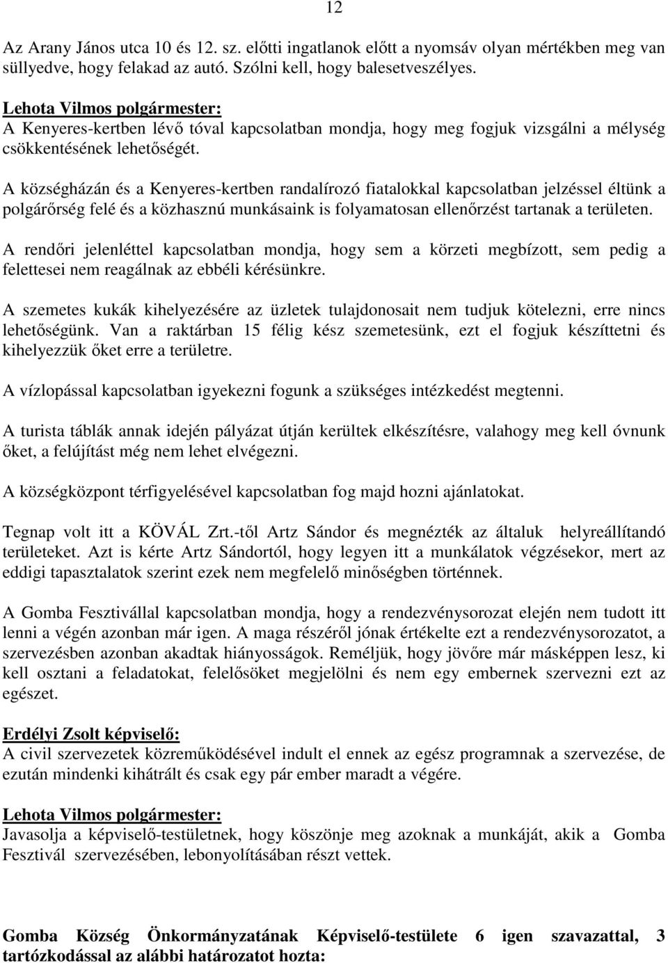 A községházán és a Kenyeres-kertben randalírozó fiatalokkal kapcsolatban jelzéssel éltünk a polgárırség felé és a közhasznú munkásaink is folyamatosan ellenırzést tartanak a területen.
