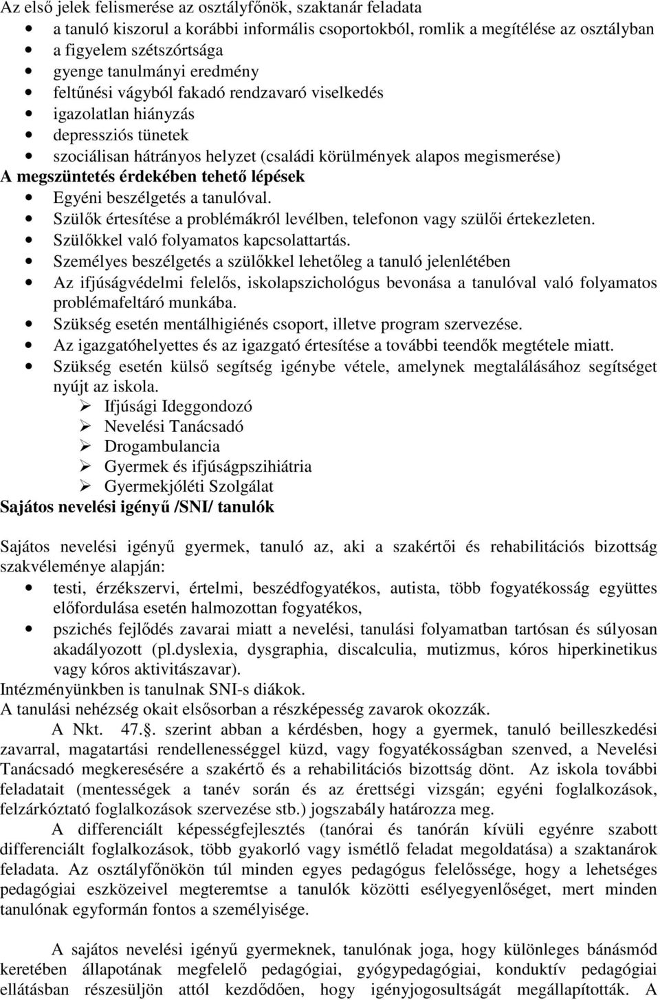 lépések Egyéni beszélgetés a tanulóval. Szülők értesítése a problémákról levélben, telefonon vagy szülői értekezleten. Szülőkkel való folyamatos kapcsolattartás.