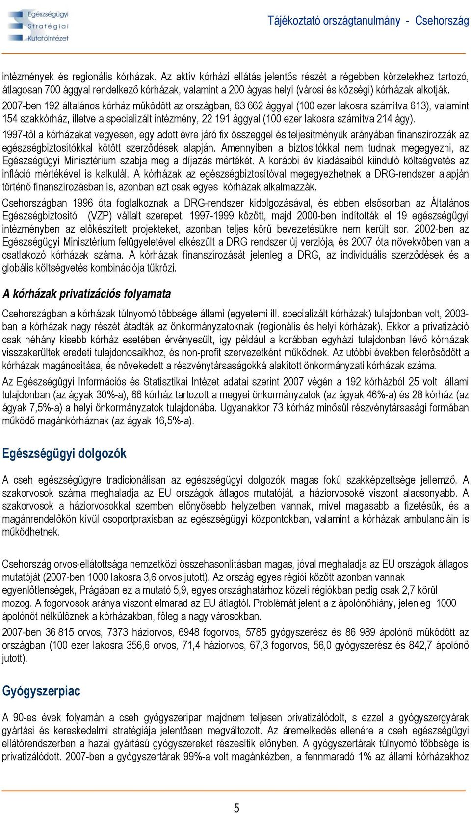 2007-ben 192 általános kórház működött az országban, 63 662 ággyal (100 ezer lakosra számítva 613), valamint 154 szakkórház, illetve a specializált intézmény, 22 191 ággyal (100 ezer lakosra számítva