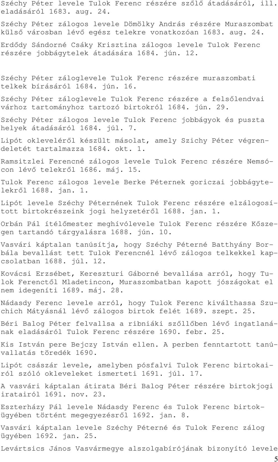 Erdıdy Sándorné Csáky Krisztina zálogos levele Tulok Ferenc részére jobbágytelek átadására 1684. jún. 12. Széchy Péter záloglevele Tulok Ferenc részére muraszombati telkek bírásáról 1684. jún. 16. Széchy Péter záloglevele Tulok Ferenc részére a felsılendvai várhoz tartományhoz tartozó birtokról 1684.