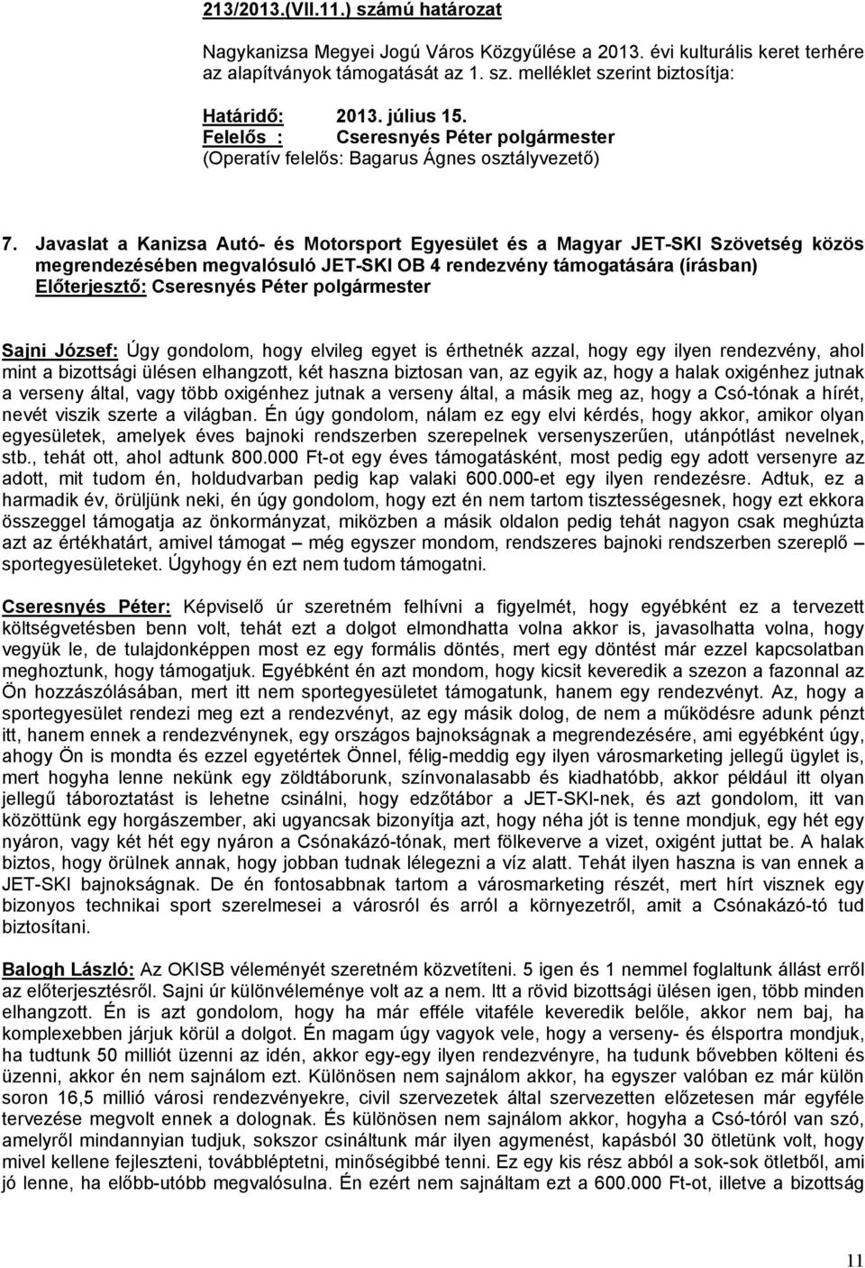 Javaslat a Kanizsa Autó- és Motorsport Egyesület és a Magyar JET-SKI Szövetség közös megrendezésében megvalósuló JET-SKI OB 4 rendezvény támogatására (írásban) Sajni József: Úgy gondolom, hogy