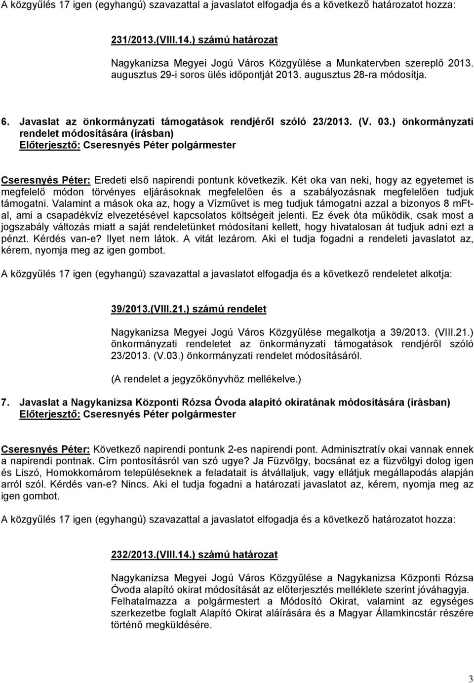 Javaslat az önkormányzati támogatások rendjéről szóló 23/2013. (V. 03.) önkormányzati rendelet módosítására (írásban) Cseresnyés Péter: Eredeti első napirendi pontunk következik.