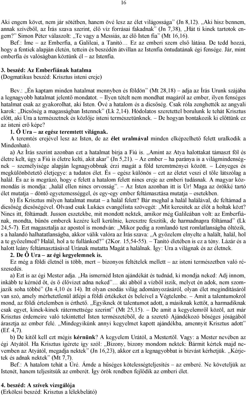 : Íme az Emberfia, a Galileai, a Tanító Ez az emberi szem első látása. De tedd hozzá, hogy a fentiek alapján életén, tettein és beszédén átvillan az Istenfia öntudatának égi fensége.