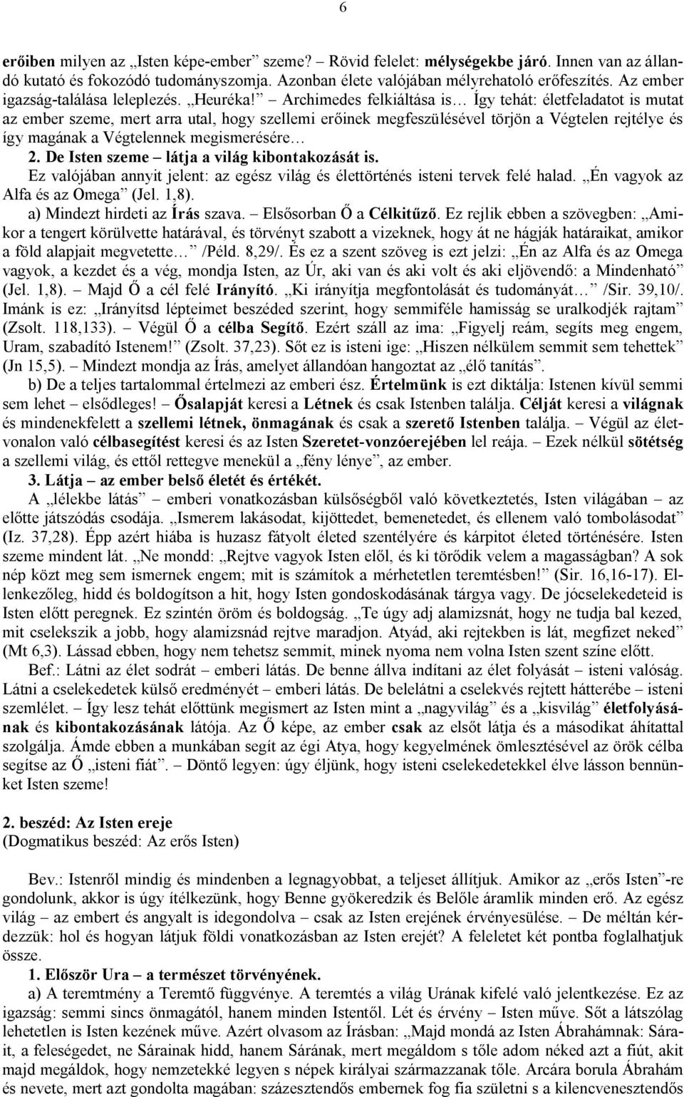 Archimedes felkiáltása is Így tehát: életfeladatot is mutat az ember szeme, mert arra utal, hogy szellemi erőinek megfeszülésével törjön a Végtelen rejtélye és így magának a Végtelennek megismerésére