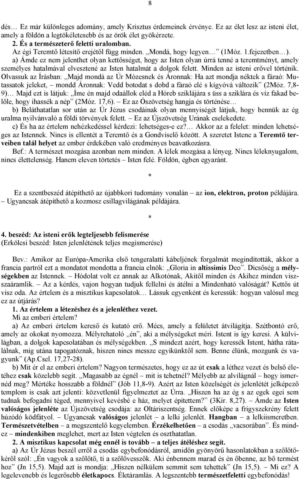 a) Ámde ez nem jelenthet olyan kettősséget, hogy az Isten olyan úrrá tenné a teremtményt, amely személyes hatalmával elvesztené az Isten hatalmát a dolgok felett. Minden az isteni erővel történik.