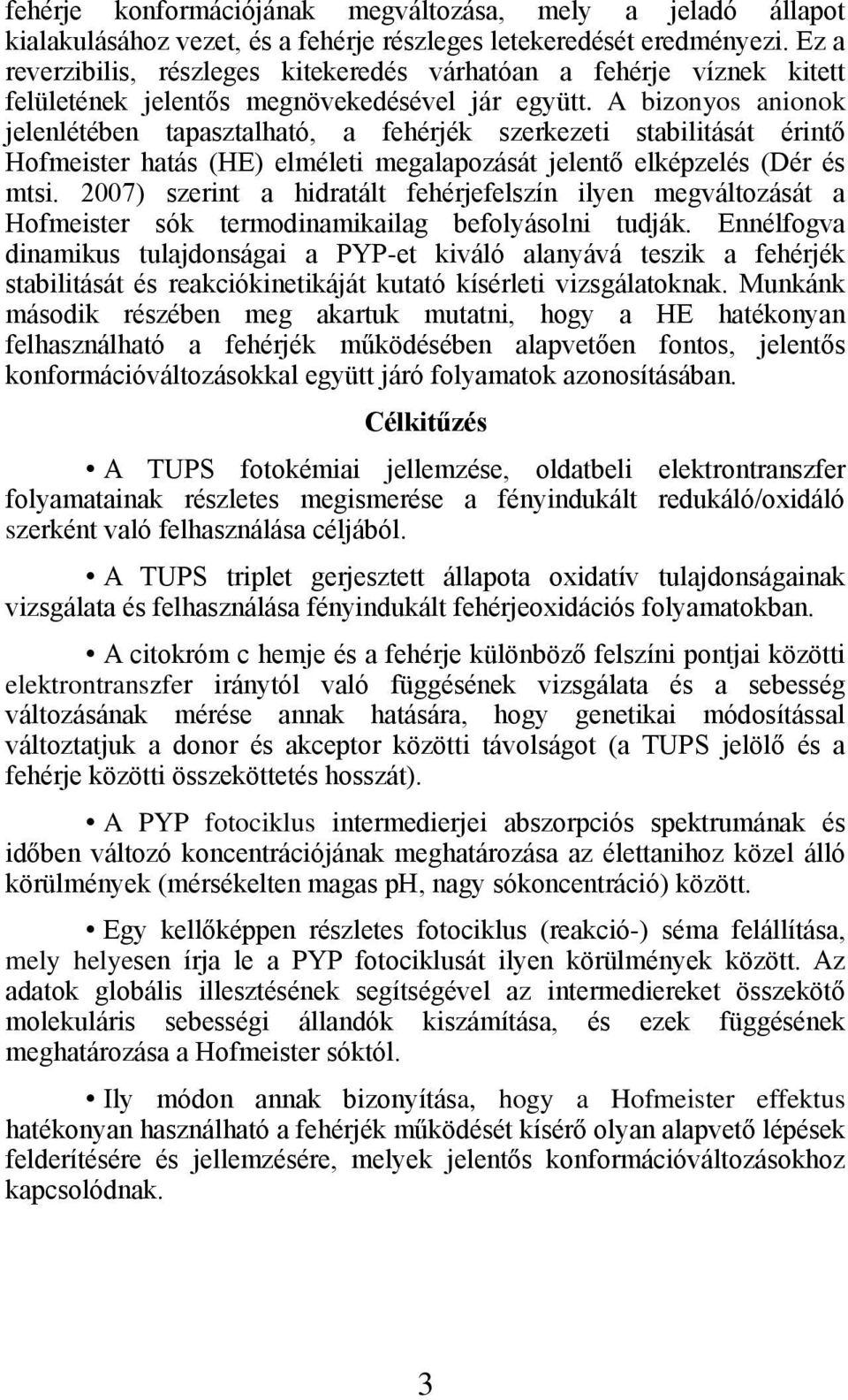 A bizonyos anionok jelenlétében tapasztalható, a fehérjék szerkezeti stabilitását érintő Hofmeister hatás (HE) elméleti megalapozását jelentő elképzelés (Dér és mtsi.