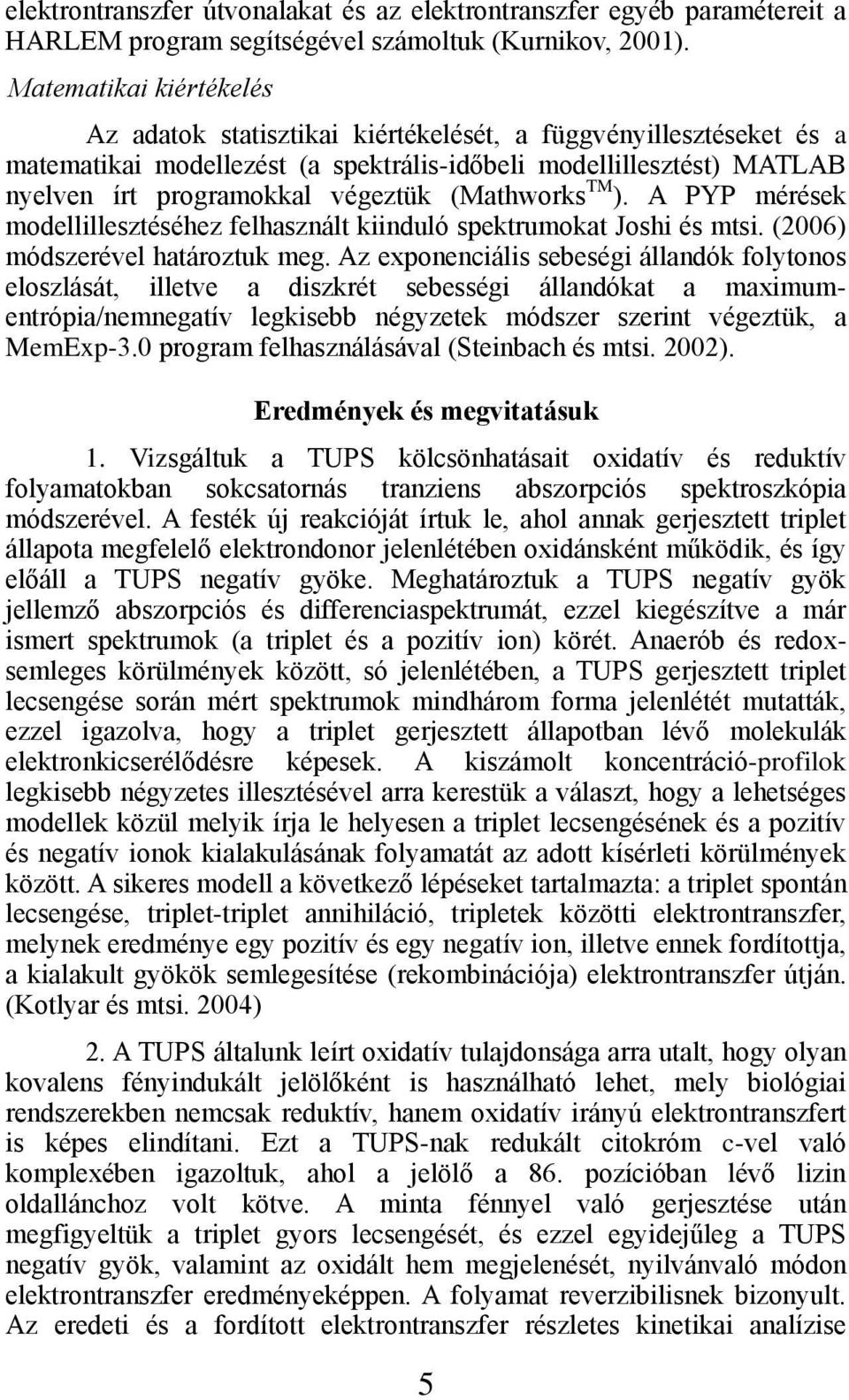 (Mathworks TM ). A PYP mérések modellillesztéséhez felhasznált kiinduló spektrumokat Joshi és mtsi. (2006) módszerével határoztuk meg.