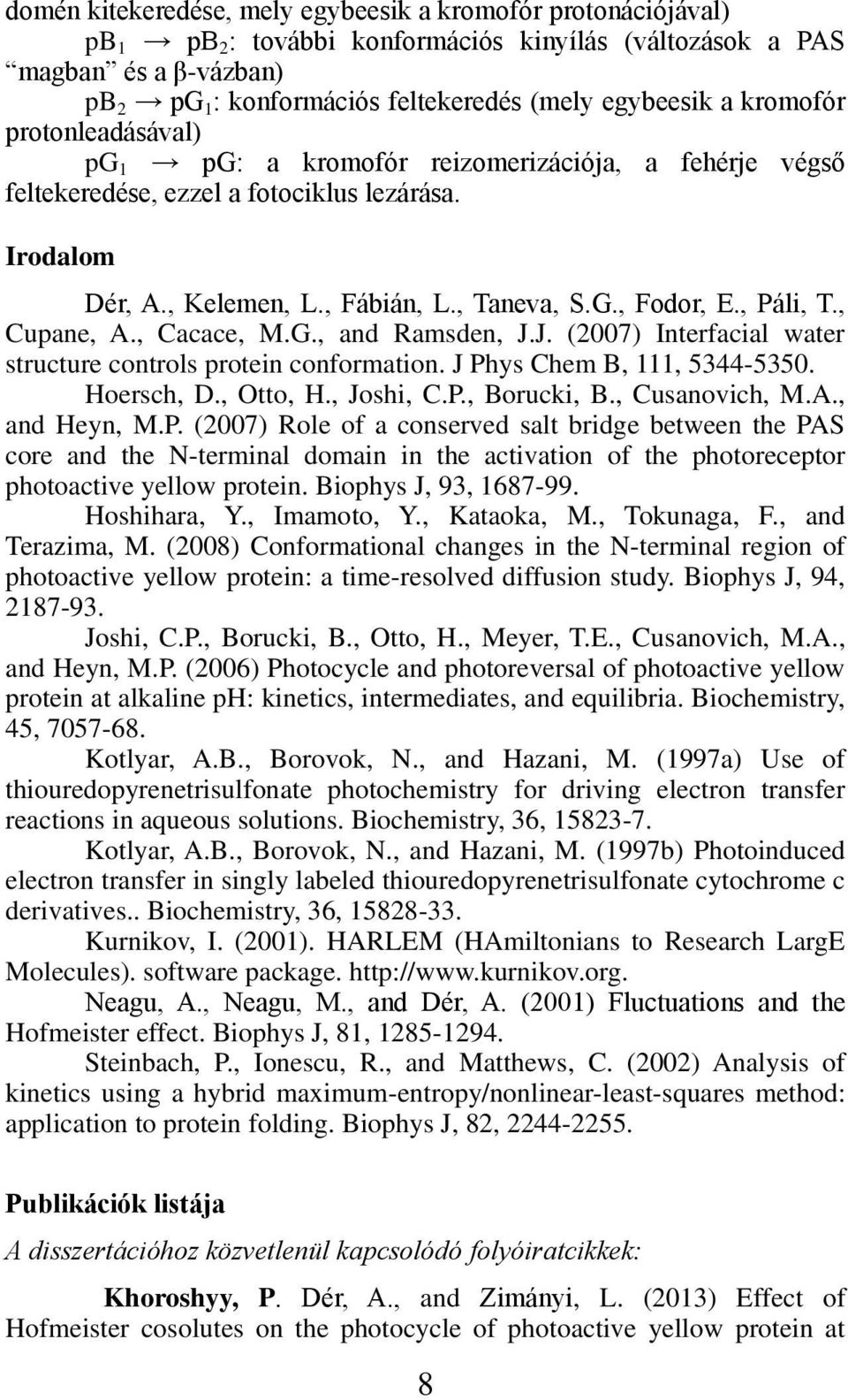 , Páli, T., Cupane, A., Cacace, M.G., and Ramsden, J.J. (2007) Interfacial water structure controls protein conformation. J Phys Chem B, 111, 5344-5350. Hoersch, D., Otto, H., Joshi, C.P., Borucki, B.