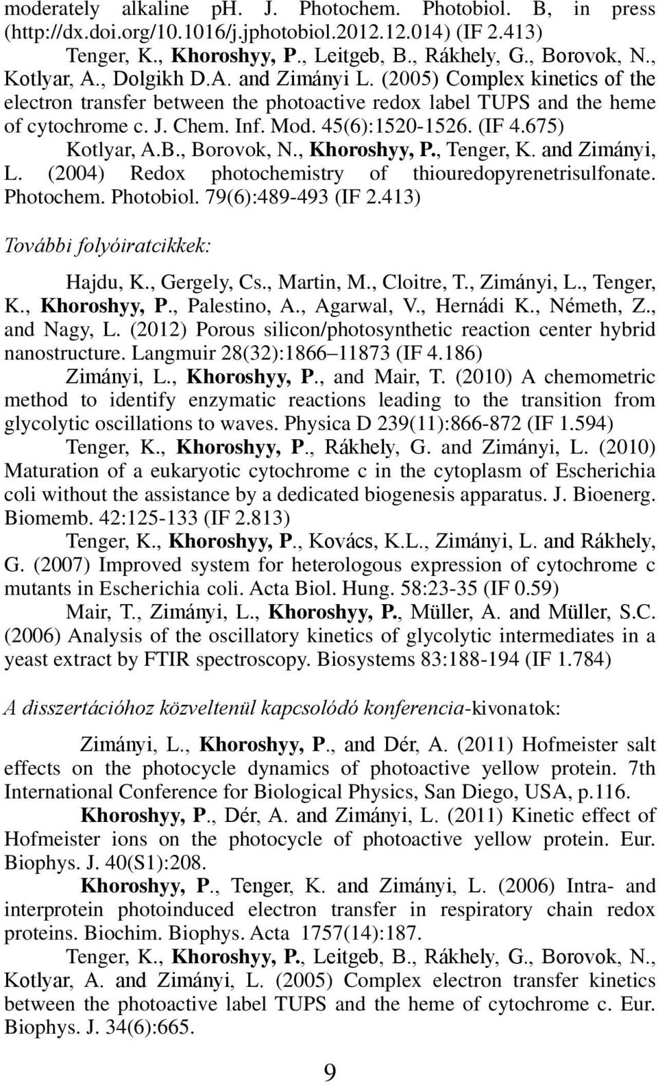 (IF 4.675) Kotlyar, A.B., Borovok, N., Khoroshyy, P., Tenger, K. and Zimányi, L. (2004) Redox photochemistry of thiouredopyrenetrisulfonate. Photochem. Photobiol. 79(6):489-493 (IF 2.