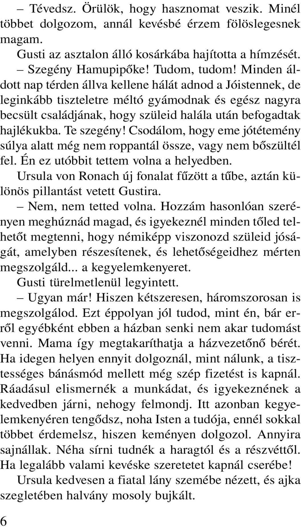 Te szegény! Csodálom, hogy eme jótétemény súlya alatt még nem roppantál össze, vagy nem bõszültél fel. Én ez utóbbit tettem volna a helyedben.