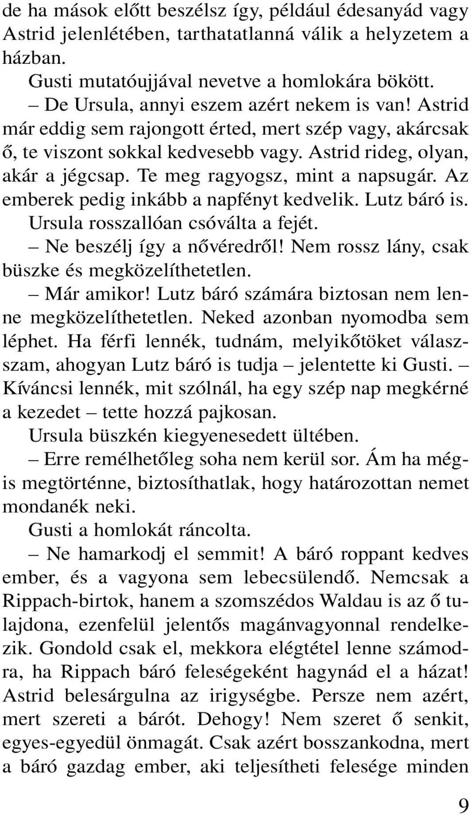 Te meg ragyogsz, mint a napsugár. Az emberek pedig inkább a napfényt kedvelik. Lutz báró is. Ursula rosszallóan csóválta a fejét. Ne beszélj így a nõvéredrõl!