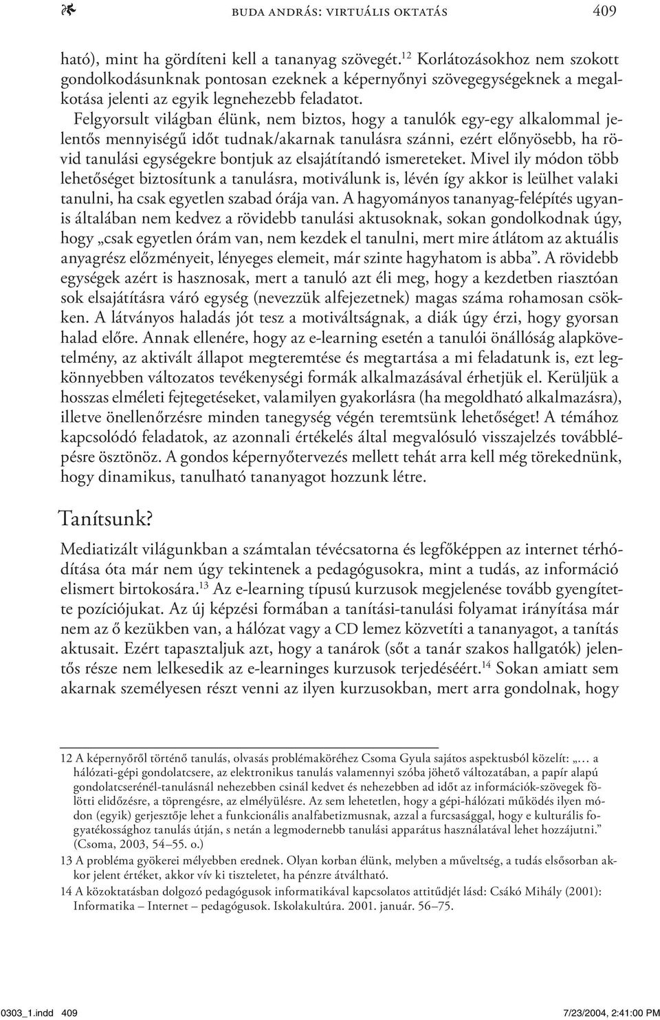 Felgyorsult világban élünk, nem biztos, hogy a tanulók egy-egy alkalommal jelentős mennyiségű időt tudnak/akarnak tanulásra szánni, ezért előnyösebb, ha rövid tanulási egységekre bontjuk az