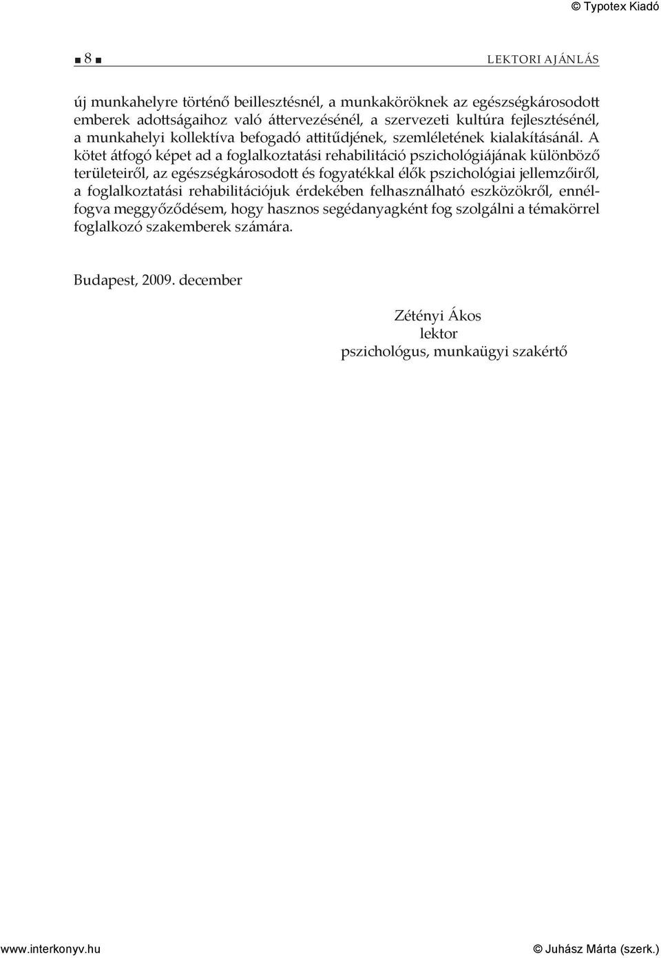 A kötet átfogó képet ad a foglalkoztatási rehabilitáció pszichológiájának különböző területeiről, az egészségkárosodott és fogyatékkal élők pszichológiai jellemzőiről, a