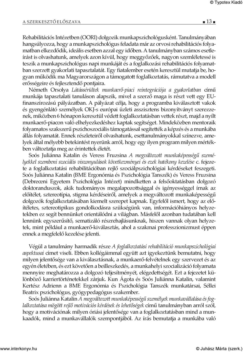 A tanulmányban számos esetleírást is olvashatunk, amelyek azon kívül, hogy meggyőzőek, nagyon szemléletessé is teszik a munkapszichológus napi munkáját és a foglalkozási rehabilitációs folyamatban