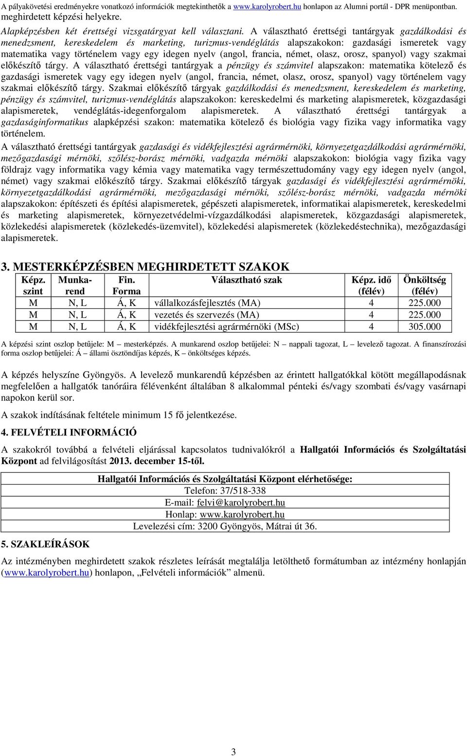 (angol, francia, német, olasz, orosz, spanyol) vagy szakmai előkészítő tárgy.