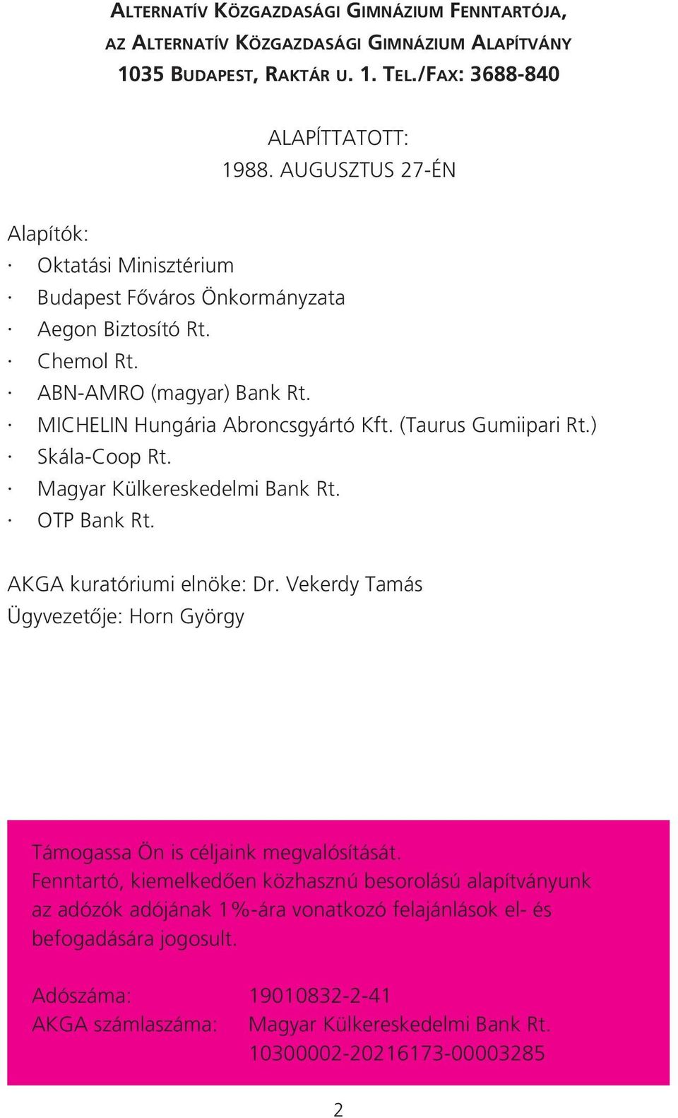 (Taurus Gumiipari Rt.) Skála-Coop Rt. Magyar Külkereskedelmi Bank Rt. OTP Bank Rt. AKGA kuratóriumi elnöke: Dr. Vekerdy Tamás Ügyvezetôje: Horn György Támogassa Ön is céljaink megvalósítását.