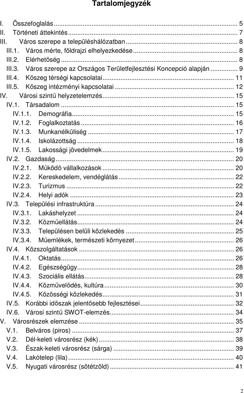 .. 15 IV.1.1. Demográfia... 15 IV.1.2. Foglalkoztatás... 16 IV.1.3. Munkanélküliség... 17 IV.1.4. Iskolázottság... 18 IV.1.5. Lakossági jövedelmek... 19 IV.2. Gazdaság... 20 IV.2.1. Működő vállalkozások.