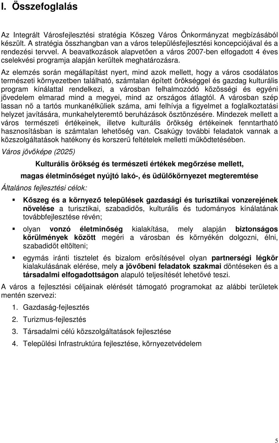 Az elemzés során megállapítást nyert, mind azok mellett, hogy a város csodálatos természeti környezetben található, számtalan épített örökséggel és gazdag kulturális program kínálattal rendelkezi, a