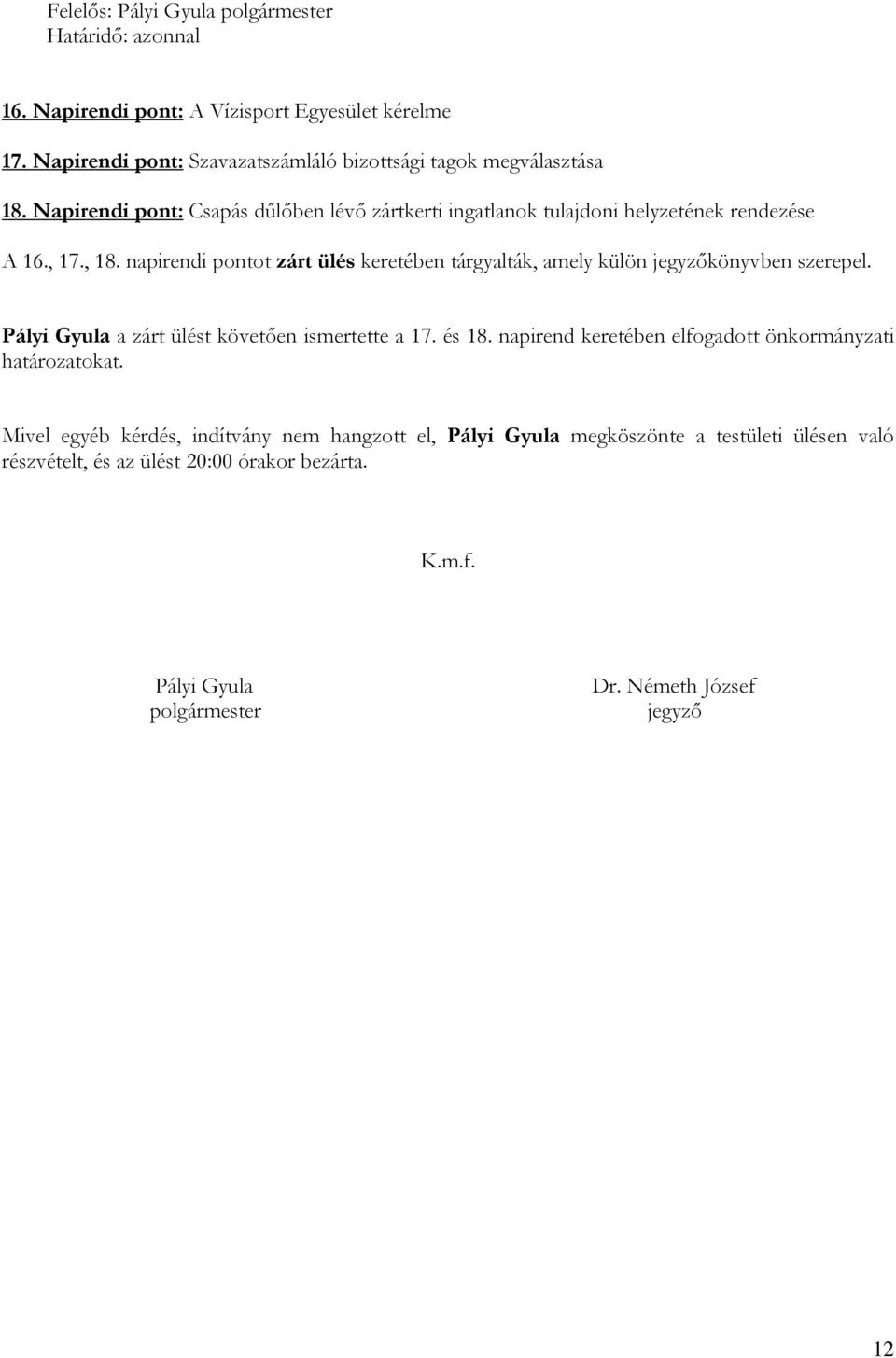 napirendi pontot zárt ülés keretében tárgyalták, amely külön jegyzőkönyvben szerepel. Pályi Gyula a zárt ülést követően ismertette a 17. és 18.