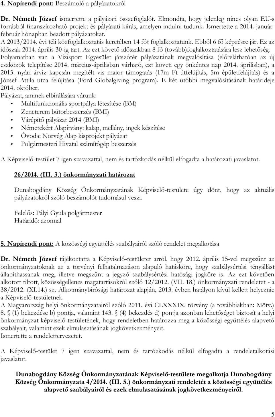 évi téli közfoglalkoztatás keretében 14 főt foglalkoztatunk. Ebből 6 fő képzésre jár. Ez az időszak 2014. április 30-ig tart. Az ezt követő időszakban 8 fő (tovább)foglalkoztatására lesz lehetőség.