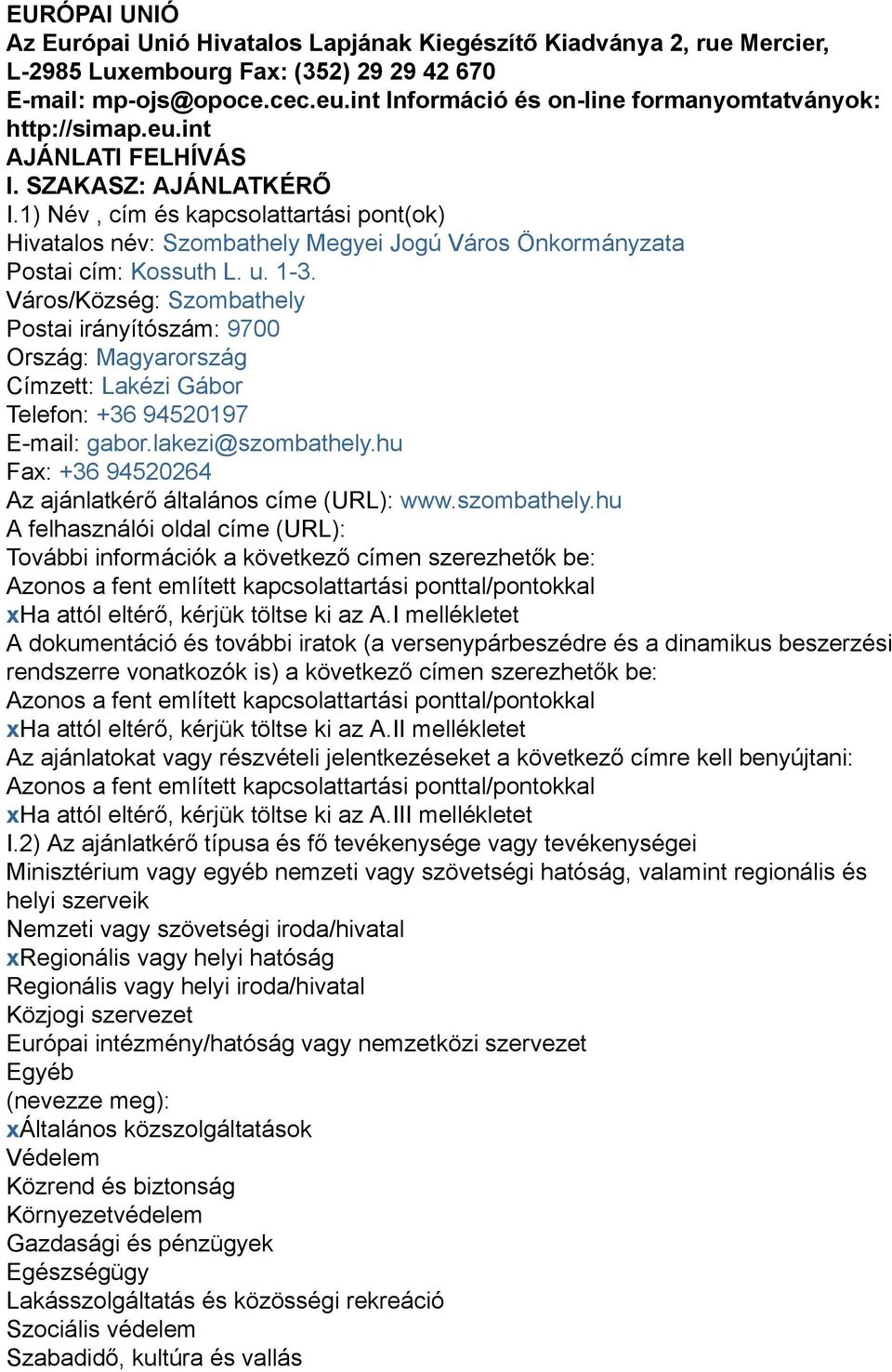 1) Név, cím és kapcsolattartási pont(ok) Hivatalos név: Szombathely Megyei Jogú Város Önkormányzata Postai cím: Kossuth L. u. 1-3.