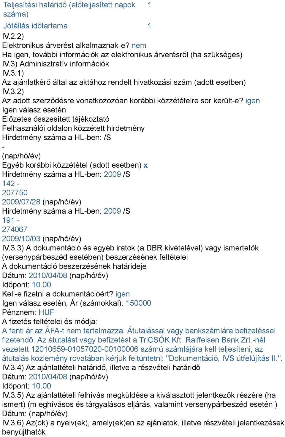 igen Igen válasz esetén Előzetes összesített tájékoztató Felhasználói oldalon közzétett hirdetmény Hirdetmény száma a HL-ben: /S - (nap/hó/év) Egyéb korábbi közzététel (adott esetben) x Hirdetmény