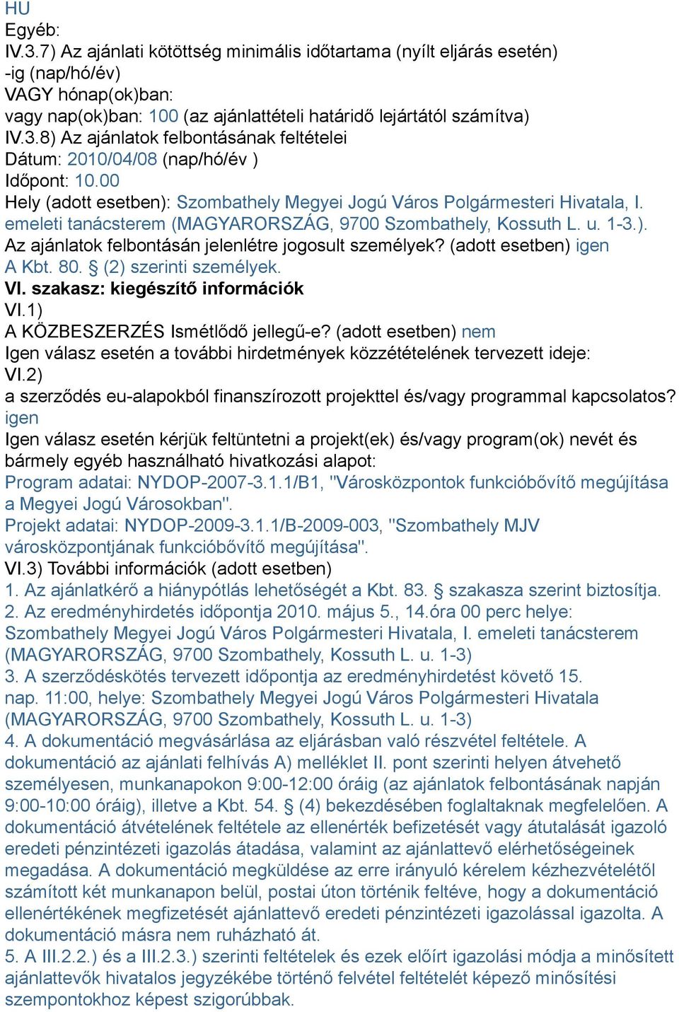 (adott esetben) igen A Kbt. 80. (2) szerinti személyek. VI. szakasz: kiegészítő információk VI.1) A KÖZBESZERZÉS Ismétlődő jellegű-e?