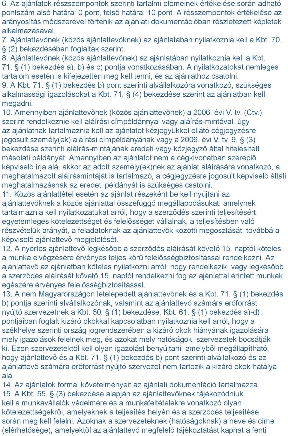 Ajánlattevőnek (közös ajánlattevőknek) az ajánlatában nyilatkoznia kell a Kbt. 70. (2) bekezdésében foglaltak szerint. 8. Ajánlattevőnek (közös ajánlattevőnek) az ajánlatában nyilatkoznia kell a Kbt.