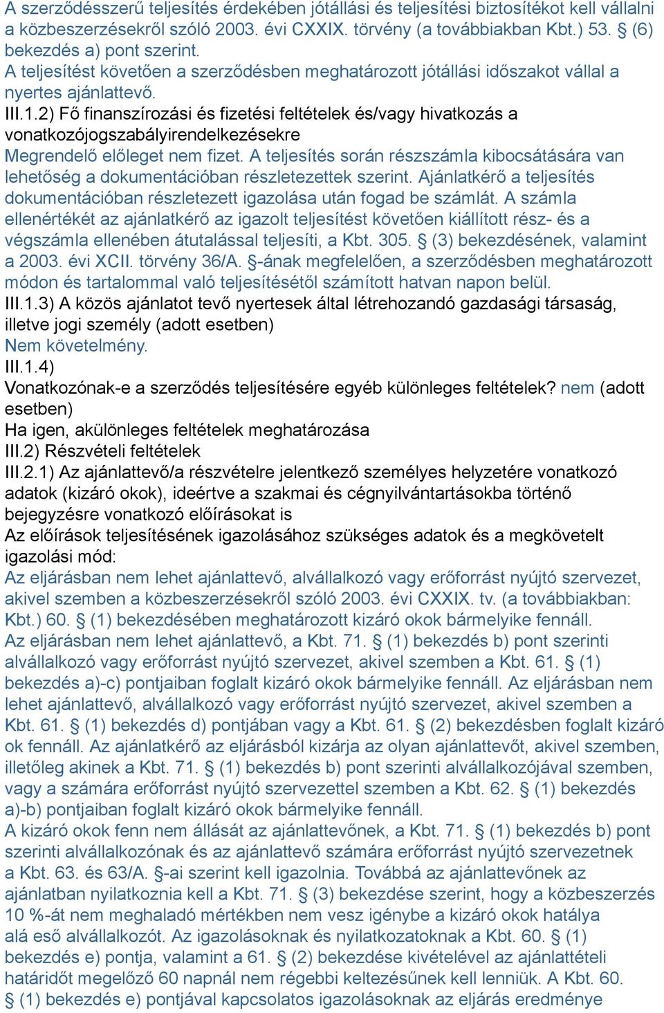 2) Fő finanszírozási és fizetési feltételek és/vagy hivatkozás a vonatkozójogszabályirendelkezésekre Megrendelő előleget nem fizet.