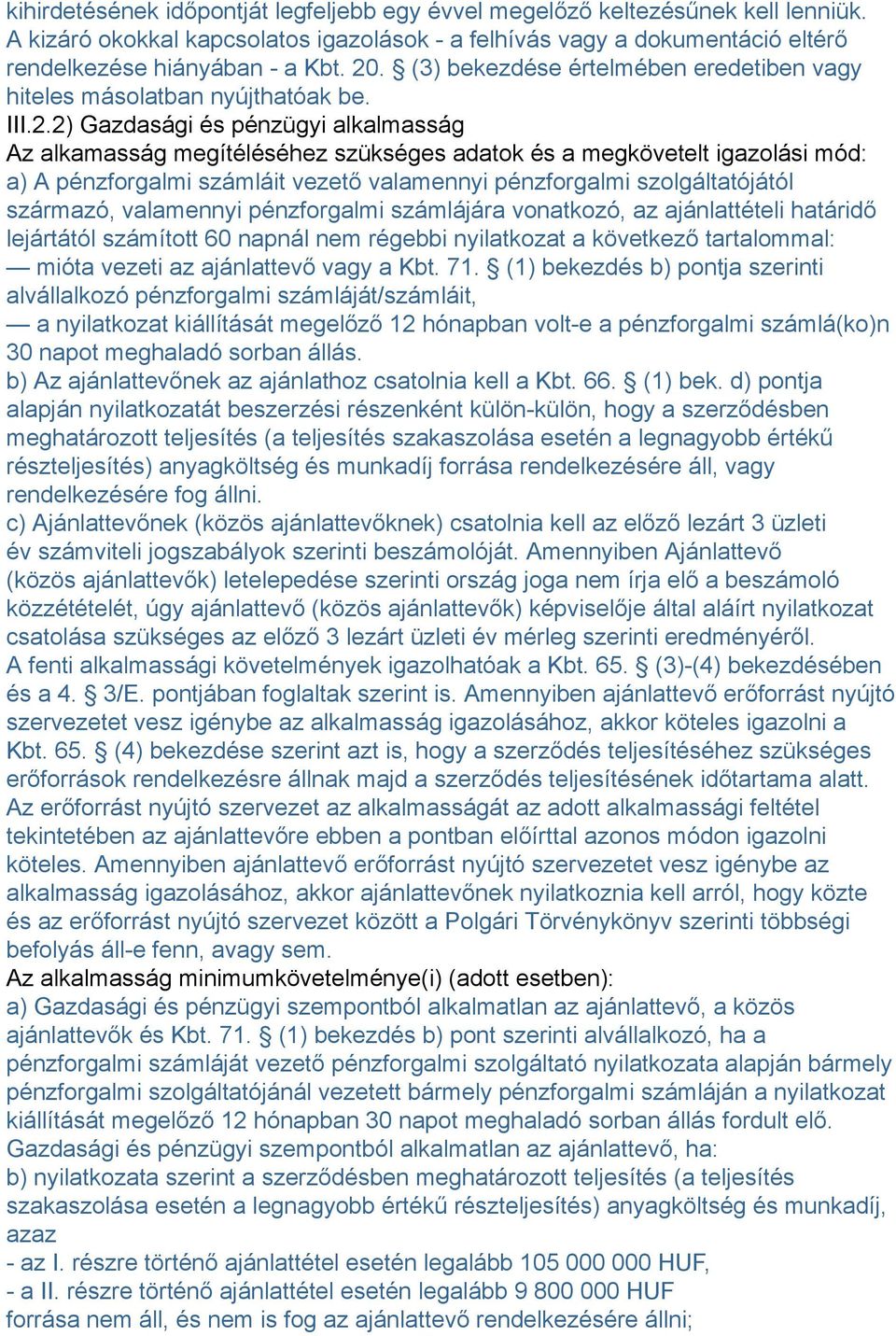 2) Gazdasági és pénzügyi alkalmasság Az alkamasság megítéléséhez szükséges adatok és a megkövetelt igazolási mód: a) A pénzforgalmi számláit vezető valamennyi pénzforgalmi szolgáltatójától származó,