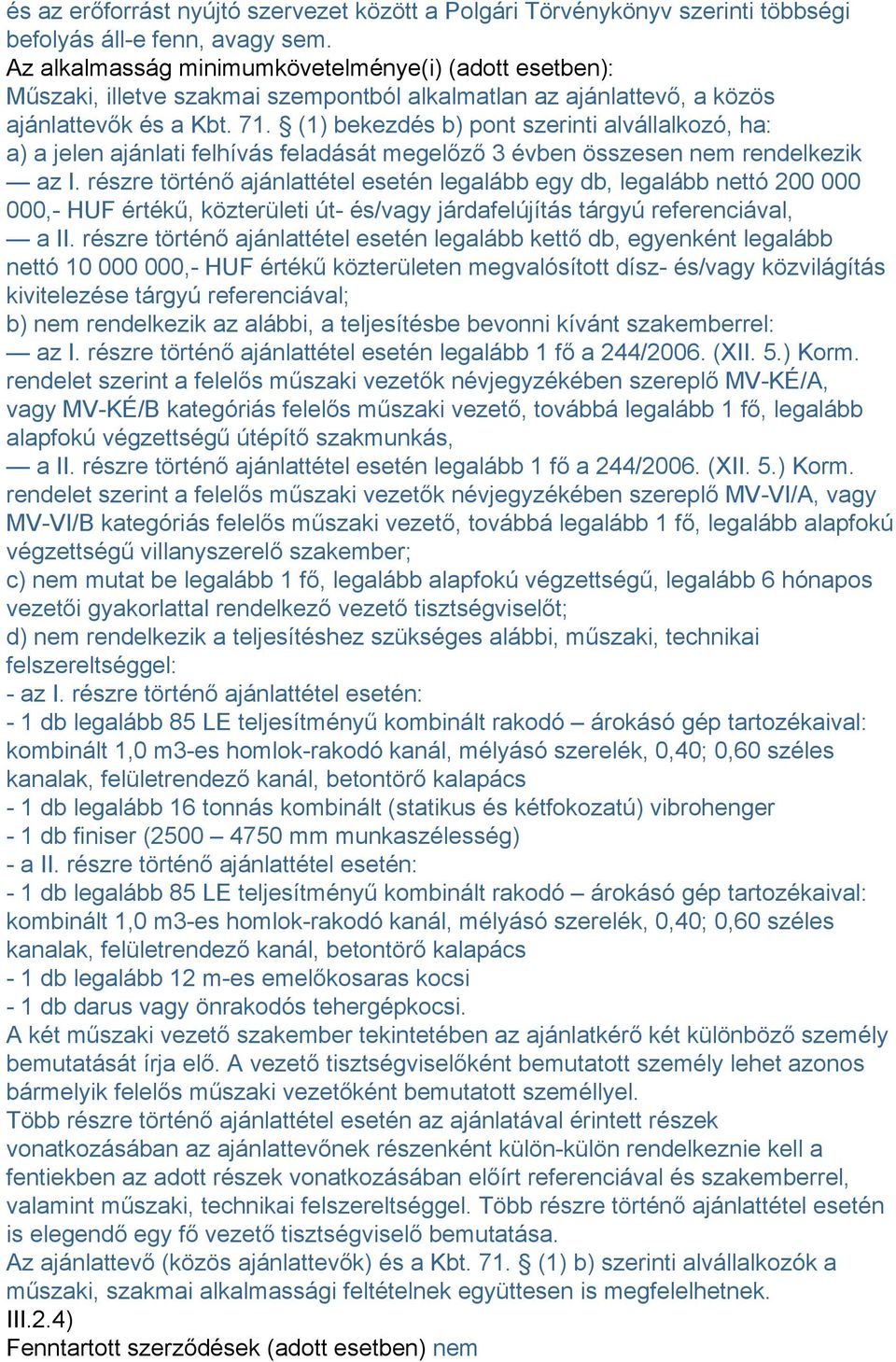 (1) bekezdés b) pont szerinti alvállalkozó, ha: a) a jelen ajánlati felhívás feladását megelőző 3 évben összesen nem rendelkezik az I.