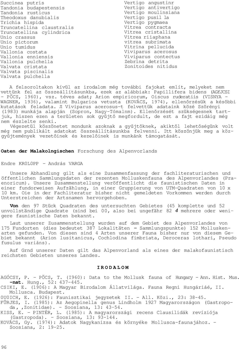 contracta Vitrea cristallina Vitrea riiaphana vitrea subrimata Vitrina pellucida Viviparus acerosus Viviparus contectus Zebrina detrita Zonitoides nitidus A felsoroltakon kívül az irodalom még