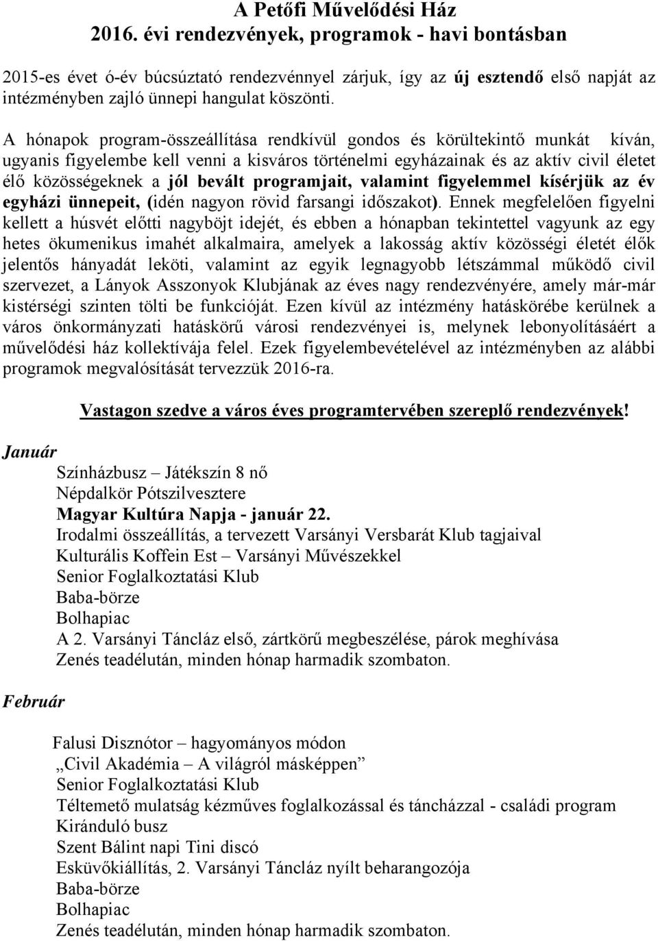 A hónapok program-összeállítása rendkívül gondos és körültekintő munkát kíván, ugyanis figyelembe kell venni a kisváros történelmi egyházainak és az aktív civil életet élő közösségeknek a jól bevált