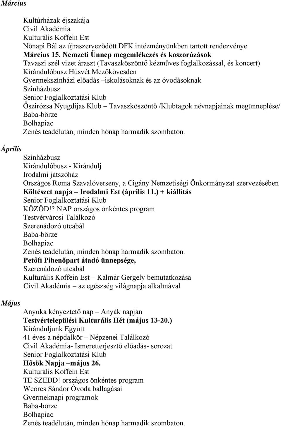 óvodásoknak Őszirózsa Nyugdíjas Klub Tavaszköszöntő /Klubtagok névnapjainak megünneplése/ Április Kirándulóbusz - Kirándulj Irodalmi játszóház Országos Roma Szavalóverseny, a Cigány Nemzetiségi